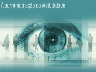 A administração da visibilidade
 
