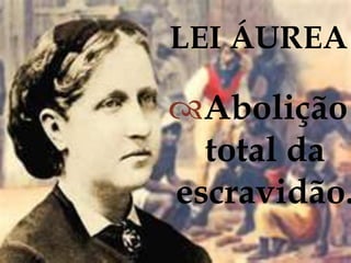 LEI ÁUREAAbolição total da escravidão.