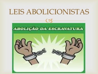 LEIS ABOLICIONISTAS