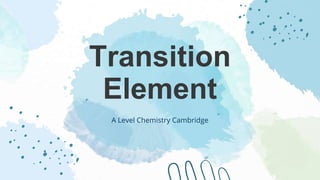 Transition
Element
A Level Chemistry Cambridge
 