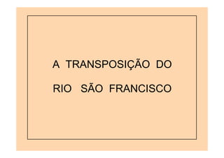 A TRANSPOSIÇÃO DO

RIO SÃO FRANCISCO
 