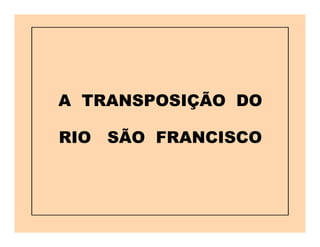A TRANSPOSIÇÃO DO
RIO SÃO FRANCISCO

 