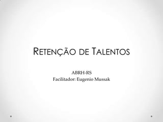 Retenção de Talentos ABRH-RS  Facilitador: Eugenio Mussak 