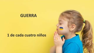 14
GUERRA
1 de cada cuatro niños
 