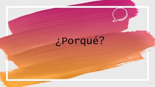17
¿Porqué?
 