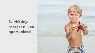 20
2.- NO deja
escapar ni una
oportunidad
 