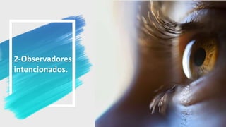 2-Observadores
intencionados.
30
 