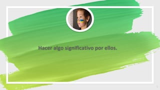 Hacer algo significativo por ellos.
5
 