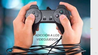 “
10
ADICCIÓN A LOS
VIDEOJUEGOS
 