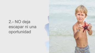 20
2.- NO deja
escapar ni una
oportunidad
 