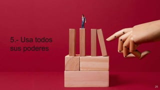 26
5.- Usa todos
sus poderes
 