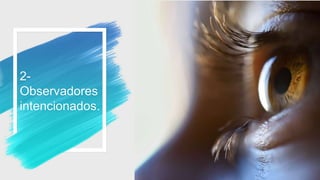 2-
Observadores
intencionados.
30
 