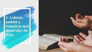 6- Líderes,
padres y
maestros que
dependen de
Dios.
34
 