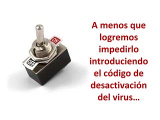 A menos que logremos impedirlo introduciendo el código de desactivación del virus… 