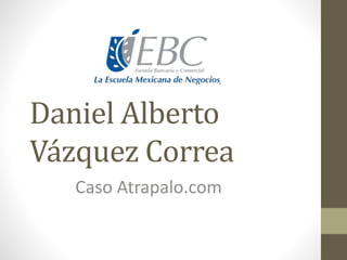 Daniel Alberto
Vázquez Correa
Caso Atrapalo.com
 