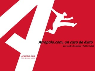 Atrapalo.com, un caso de éxito   por Sandra González y Pablo Ciutad 