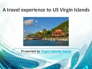 A travel experience to US Virgin Islands
Presented by Virgin Islands Hotels
 