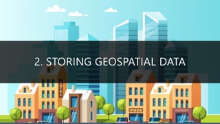2. STORING GEOSPATIAL DATA
 
