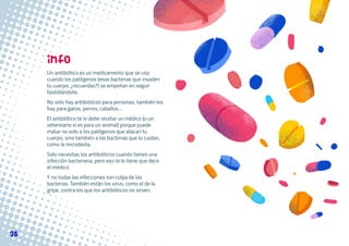 28
info
Un antibiótico es un medicamento que se usa
cuando los patógenos (esas bacterias que invaden
tu cuerpo, ¿recuerdas...