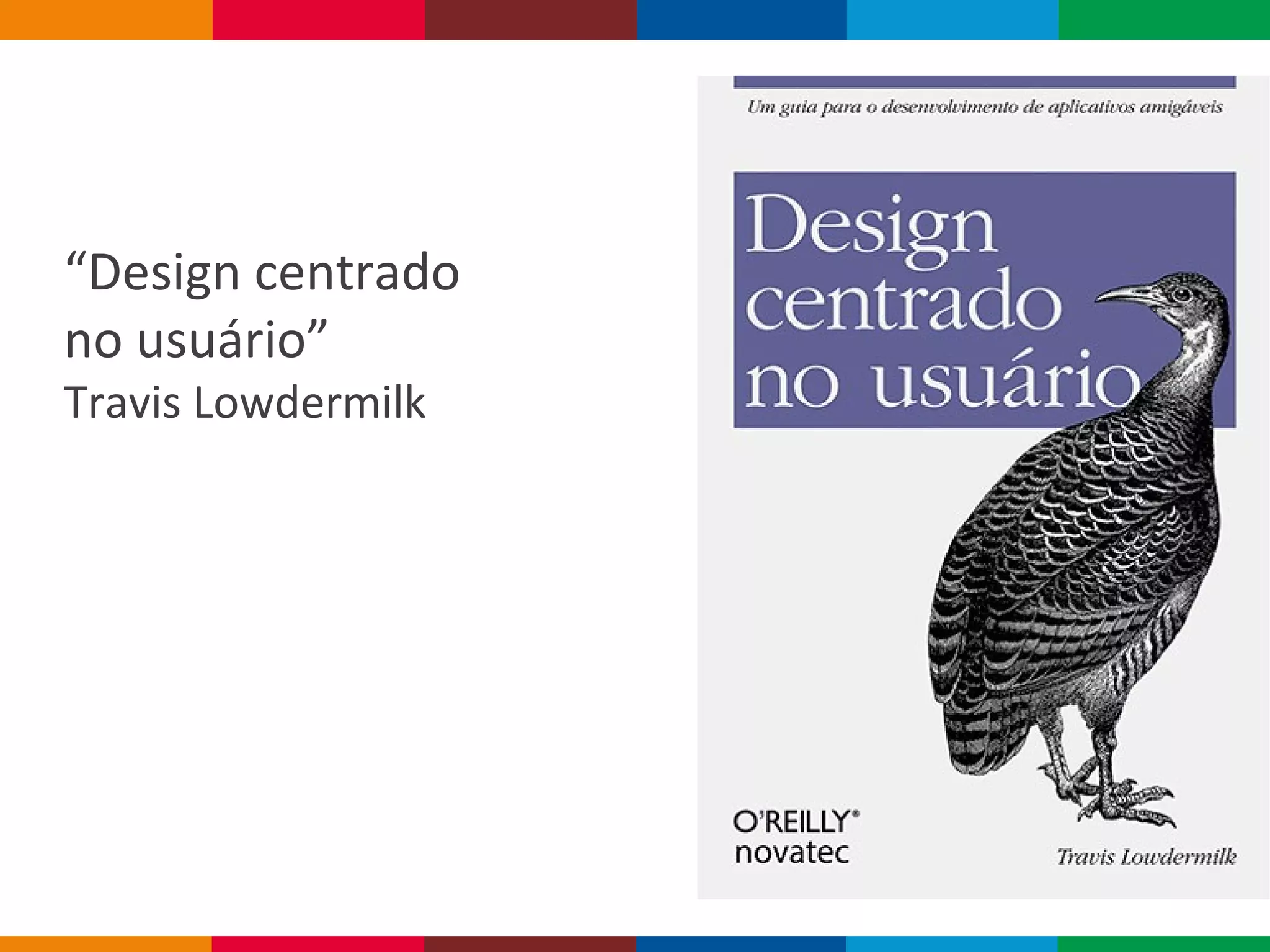 Globalcode – Open4education
“Design centrado
no usuário”
Travis Lowdermilk
 