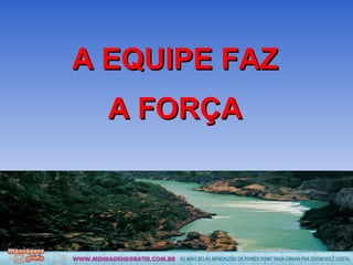 A EQUIPE FAZ A FORÇA 