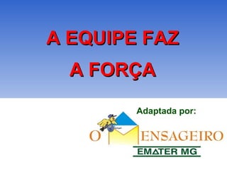 Adaptada por: A EQUIPE FAZ A FORÇA 