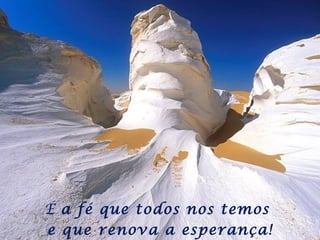 É  a fé que todos nos temos  e que renova a esperança! 