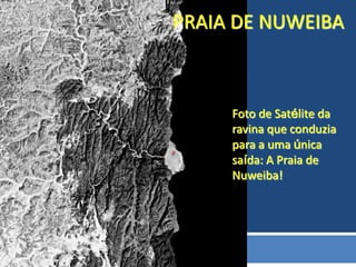 PRAIA DE NUWEIBA

Foto de Satélite da
ravina que conduzia
para a uma única
saída: A Praia de
Nuweiba!

 