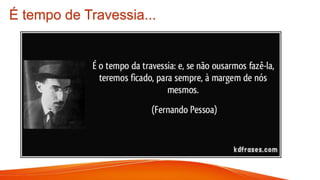 É tempo de Travessia...
 