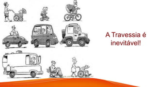 A Travessia é
inevitável!
 