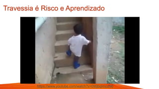Travessia é Risco e Aprendizado
https://www.youtube.com/watch?v=0WjbqImcdN0
 