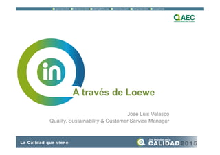 A través de Loewe
José Luis Velasco
Quality, Sustainability & Customer Service Manager
 