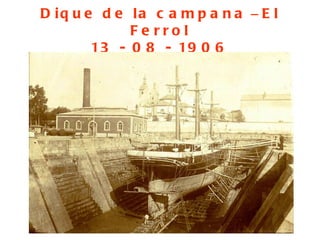 D iq u e d e la c a m p a n a – E l
             Fe rrol
        13 - 0 8 - 19 0 6
 