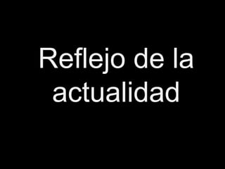 Reflejo de la
 actualidad
 