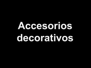 Accesorios
decorativos
 