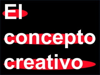 El
concepto
creativo
 