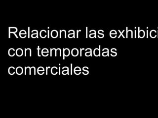 Relacionar las exhibici
con temporadas
comerciales
 