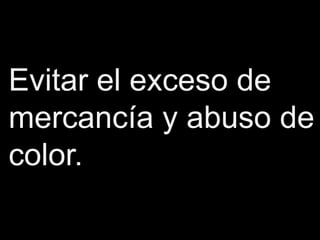 Evitar el exceso de
mercancía y abuso de
color.
 