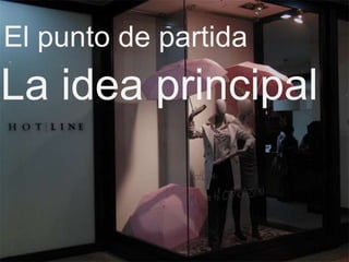 El punto de partida
La idea principal
 