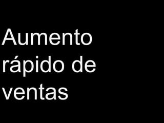 Aumento
rápido de
ventas
 
