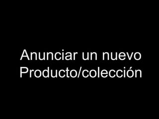 Anunciar un nuevo
Producto/colección
 