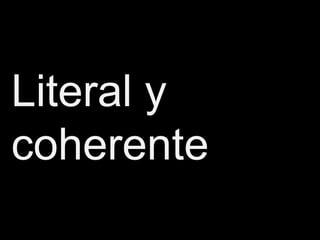 Literal y
coherente
 