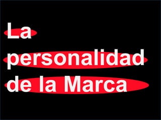 La
personalidad
de la Marca
 