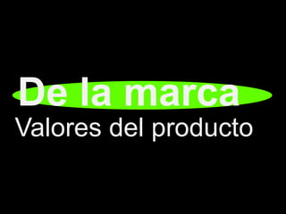 De la marca
Valores del producto
 