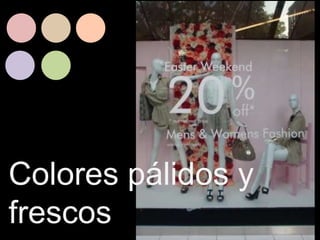 Colores pálidos y
frescos
 