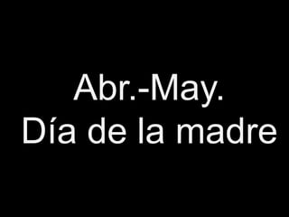 Abr.-May.
Día de la madre
 