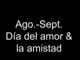Ago.-Sept.
Día del amor &
  la amistad
 