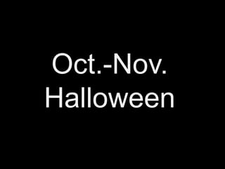 Oct.-Nov.
Halloween
 