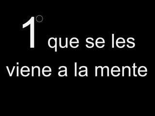 1 que se les
viene a la mente
 