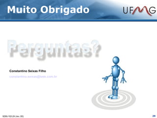 Muito Obrigado




      Constantino Seixas Filho
      constantino.seixas@task.com.br




9290-102-24 (rev.:00)                  29
 